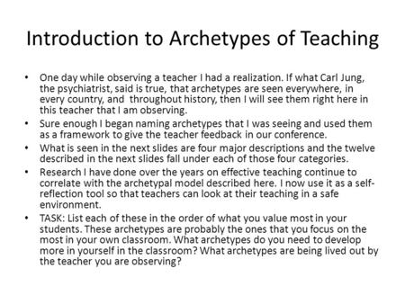 Introduction to Archetypes of Teaching One day while observing a teacher I had a realization. If what Carl Jung, the psychiatrist, said is true, that archetypes.