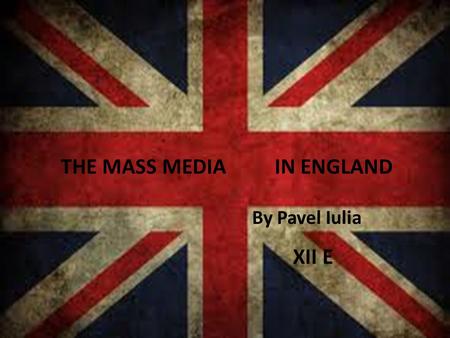 THE MASS MEDIAIN ENGLAND By Pavel Iulia XII E. The Media of the United Kingdom is diverse in its content and views, although there have been many controversies.