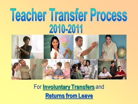 Involuntary Transfers For Involuntary Transfers and Returns from Leave.