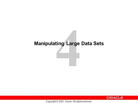 4 Copyright © 2007, Oracle. All rights reserved. Manipulating Large Data Sets.