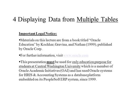 4 Displaying Data from Multiple Tables Important Legal Notice:  Materials on this lecture are from a book titled “Oracle Education” by Kochhar, Gravina,