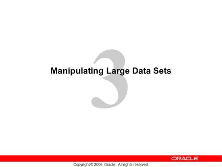 3 Copyright © 2006, Oracle. All rights reserved. Manipulating Large Data Sets.