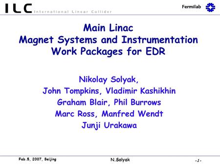 Fermilab Feb.5, 2007, Beijing N.Solyak -1- Main Linac Magnet Systems and Instrumentation Work Packages for EDR Nikolay Solyak, John Tompkins, Vladimir.