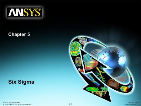 5-1 ANSYS, Inc. Proprietary © 2009 ANSYS, Inc. All rights reserved. May 28, 2009 Inventory #002670 Chapter 5 Six Sigma.