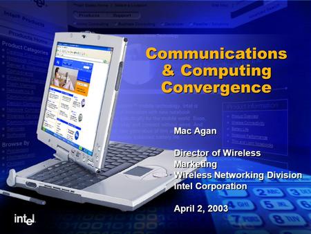 Communications & Computing Convergence Mac Agan Director of Wireless Marketing Wireless Networking Division Intel Corporation April 2, 2003.