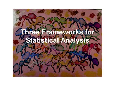 Three Frameworks for Statistical Analysis. Sample Design Forest, N=6 Field, N=4 Count ant nests per quadrat.