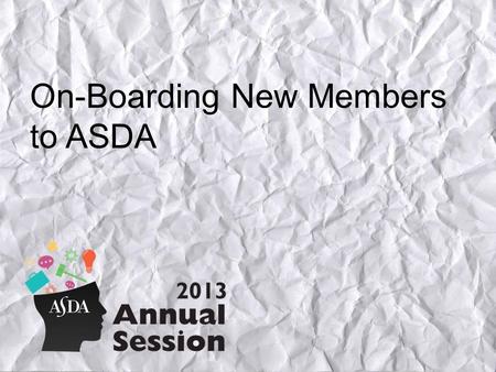 On-Boarding New Members to #ASDAnet What is On-Boarding? A systematic way of reaching out to new members during the initial 90 days through.