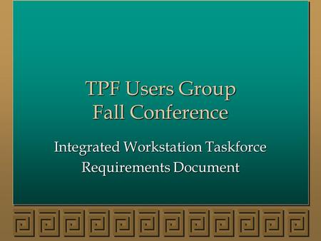 TPF Users Group Fall Conference Integrated Workstation Taskforce Requirements Document.