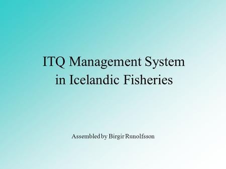 ITQ Management System in Icelandic Fisheries Assembled by Birgir Runolfsson.