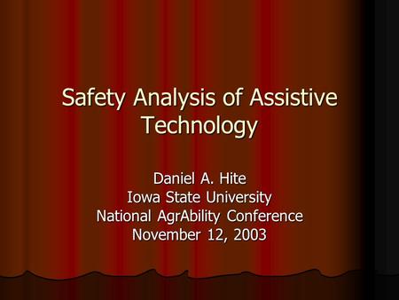 Safety Analysis of Assistive Technology Daniel A. Hite Iowa State University National AgrAbility Conference November 12, 2003.