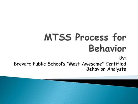 By: Brevard Public School’s “Most Awesome” Certified Behavior Analysts.