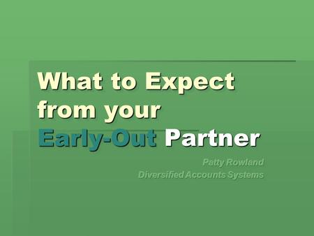 What to Expect from your Early-Out Partner.  Must be Bonded Agency  Must Carry Errors and Omissions Insurance  Must Offer Competitive Contingency Rates.