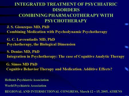 INTEGRATED TREATMENT OF PSYCHIATRIC DISORDERS COMBINING PHARMACOTHERAPY WITH PSYCHOTHERAPY J. S. Giouzepas MD, PhD Combining Medication with Psychodynamic.