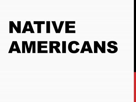 NATIVE AMERICANS. CONFLICTS Since the 17 th century, Native Americans had been continually disposed of their lands by European/American expansion Notable.