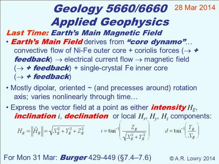 Geology 5660/6660 Applied Geophysics 28 Mar 2014 © A.R. Lowry 2014 For Mon 31 Mar: Burger 429-449 (§7.4–7.6) Last Time: Earth’s Main Magnetic Field Earth’s.