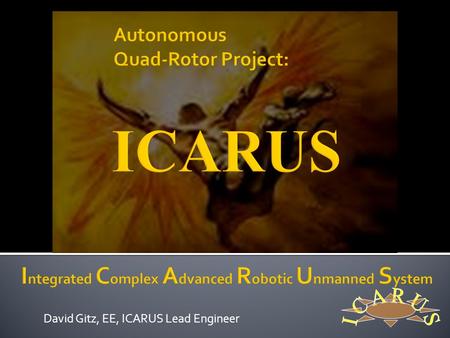 David Gitz, EE, ICARUS Lead Engineer.  Michael Welling  PhD Candidate  ICARUS Vehicle Engineer  Ben Wasson  Masters Student  ICARUS Business Manager.