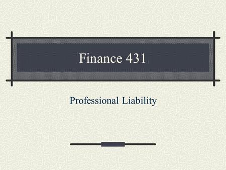 Finance 431 Professional Liability. Historically only covered liability from Professional Services to others Medical malpractice Doctors Errors and Omissions.