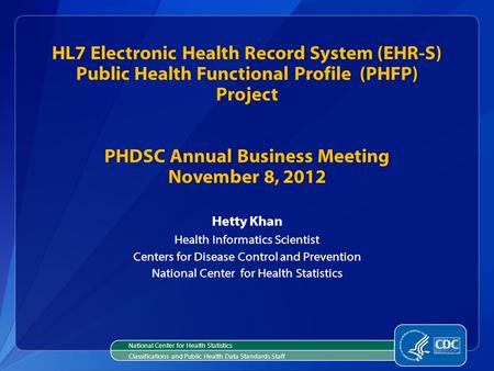 HL7 Electronic Health Record System (EHR-S) Public Health Functional Profile (PHFP) Project PHDSC Annual Business Meeting November 8, 2012 Hetty Khan Health.