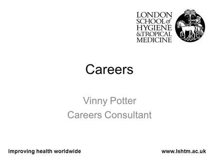 Careers Vinny Potter Careers Consultant Improving health worldwidewww.lshtm.ac.uk.