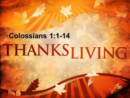 Colossians 1:1-14. COLOSSIANS 1 1 Paul, an apostle of Christ Jesus by the will of God, and Timothy our brother, 2 To the holy and faithful brothers in.