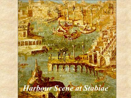 Harbour Scene at Stabiae. Fact File 24.5 cm high, roughly square 60-70AD Originall from villa at Stabiae; now in Museo Nazionale, Naples.