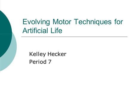 Evolving Motor Techniques for Artificial Life Kelley Hecker Period 7.