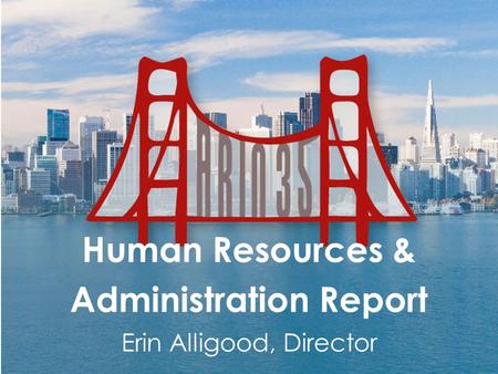 Human Resources & Administration Report Erin Alligood, Director.