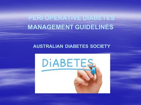 PERI OPERATIVE DIABETES MANAGEMENT GUIDELINES AUSTRALIAN DIABETES SOCIETY.