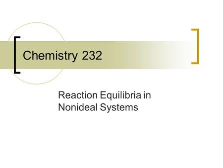 Chemistry 232 Reaction Equilibria in Nonideal Systems.