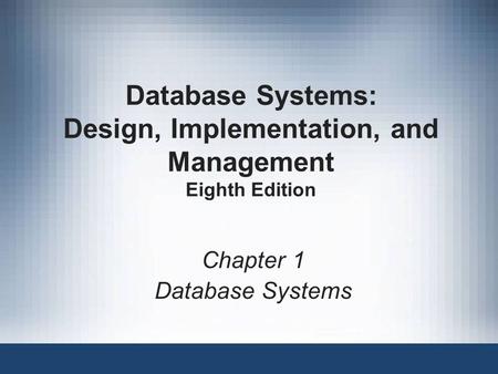 Database Systems: Design, Implementation, and Management Eighth Edition Chapter 1 Database Systems.