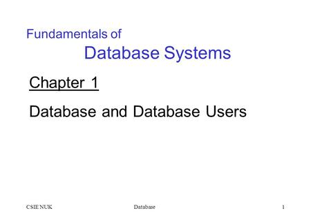 DatabaseCSIE NUK1 Fundamentals of Database Systems Chapter 1 Database and Database Users.