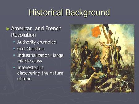 Historical Background ► American and French Revolution  Authority crumbled  God Question  Industrialization=large middle class  Interested in discovering.