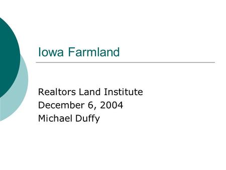 Iowa Farmland Realtors Land Institute December 6, 2004 Michael Duffy.