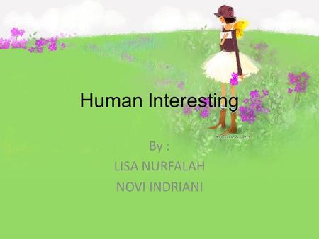 Human Interesting By : LISA NURFALAH NOVI INDRIANI.