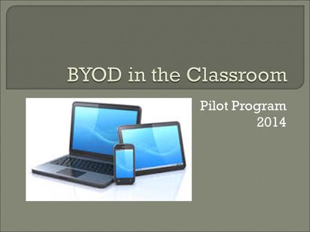 Pilot Program 2014. BYOD Pilot Teachers Mrs. McEvoy Ms. Leonhardt Mrs. Wargo Mr. Madonna Mrs. Sparrock.