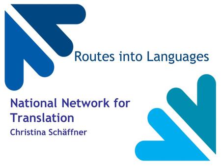 Routes into Languages National Network for Translation Christina Sch ä ffner.