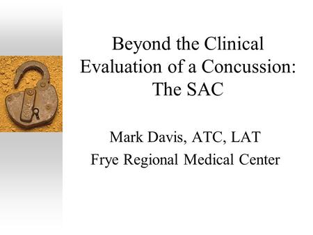 Beyond the Clinical Evaluation of a Concussion: The SAC Mark Davis, ATC, LAT Frye Regional Medical Center.