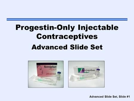 Advanced Slide Set, Slide #1 Progestin-Only Injectable Contraceptives Advanced Slide Set.