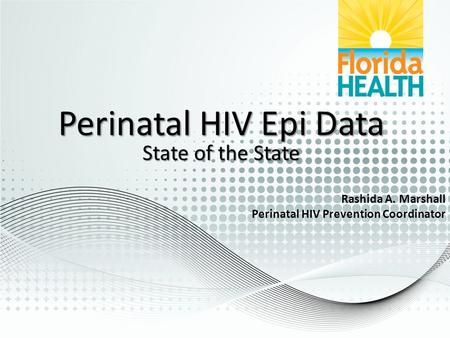 Perinatal HIV Epi Data State of the State Rashida A. Marshall Perinatal HIV Prevention Coordinator.