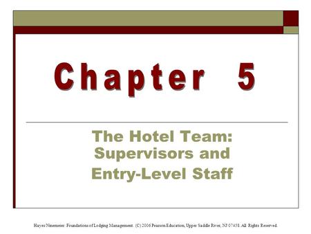 Hayes/Ninemeier: Foundations of Lodging Management. (C) 2006 Pearson Education, Upper Saddle River, NJ 07458. All Rights Reserved. The Hotel Team: Supervisors.