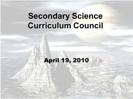 Secondary Science Curriculum Council April 19, 2010.