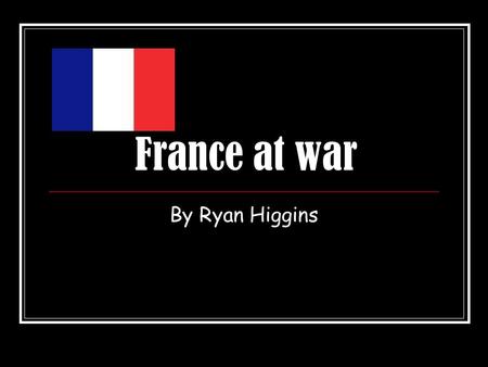 France at war By Ryan Higgins. French army’s victories The battles they won ! The battles they won ! Hundred Year Austrian succession Thirty Years War.