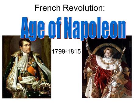 French Revolution: Age of Napoleon 1799-1815.