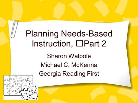 Planning Needs-Based Instruction, Part 2 Sharon Walpole Michael C. McKenna Georgia Reading First.