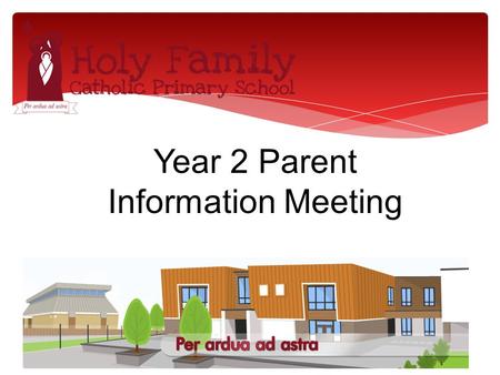 Year 2 Parent Information Meeting.  The aim of this meeting is to give you a little insight to organisation and expectations of Year 2 and to give you.