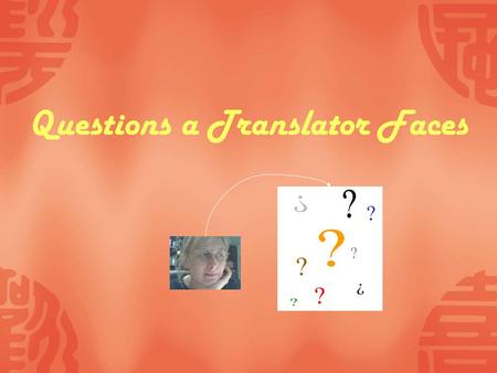 Questions a Translator Faces A Short Poem (R. Kipling)  I keep six honest serving men;  (They taught me all I knew);  Their names were What? and Why?