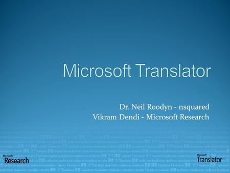 Dr. Neil Roodyn - nsquared Vikram Dendi - Microsoft Research.