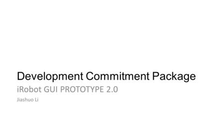 Development Commitment Package iRobot GUI PROTOTYPE 2.0 Jiashuo Li.