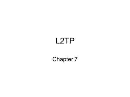 L2TP Chapter 7. Motivation Sometimes we want to tunnel one protocol over another protocol –Maybe the network does not understand how to forward that protocol.