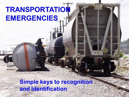 TRANSPORTATION EMERGENCIES Simple keys to recognition and Identification.